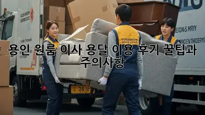 용인 원룸 이사, 용달 이용 후기: 꿀팁과 주의사항